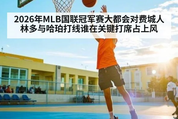 2026年MLB国联冠军赛大都会对费城人林多与哈珀打线谁在关键打席占上风