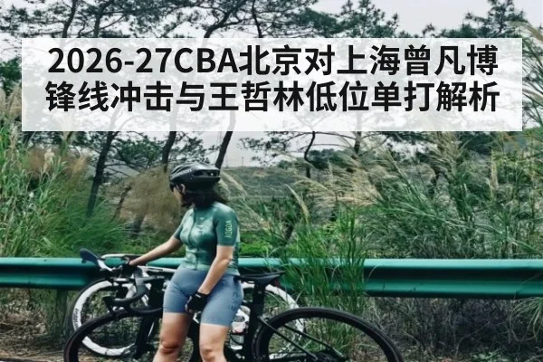 2026-27CBA北京对上海曾凡博锋线冲击与王哲林低位单打解析
